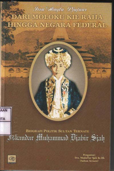 Dari Moloku Kie Raha hingga Negara Federal. Biografi Politik Sultan Ternate Iskandar Muhammad Djabir Sjah 
